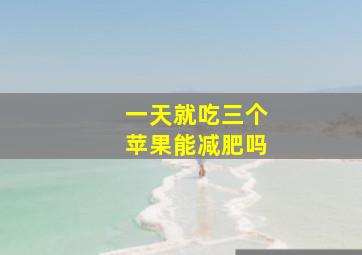 一天就吃三个苹果能减肥吗