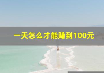 一天怎么才能赚到100元