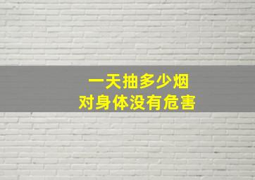 一天抽多少烟对身体没有危害