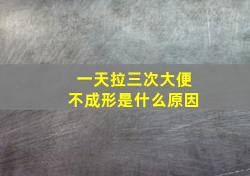 一天拉三次大便不成形是什么原因