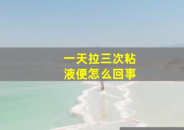 一天拉三次粘液便怎么回事