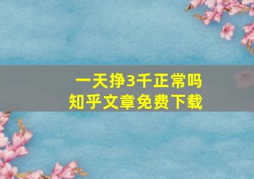 一天挣3千正常吗知乎文章免费下载