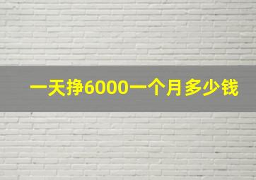 一天挣6000一个月多少钱