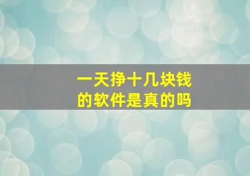 一天挣十几块钱的软件是真的吗