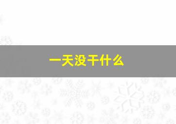 一天没干什么