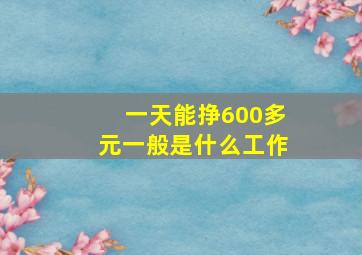 一天能挣600多元一般是什么工作