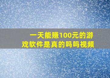 一天能赚100元的游戏软件是真的吗吗视频