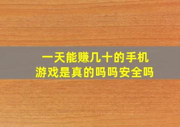 一天能赚几十的手机游戏是真的吗吗安全吗