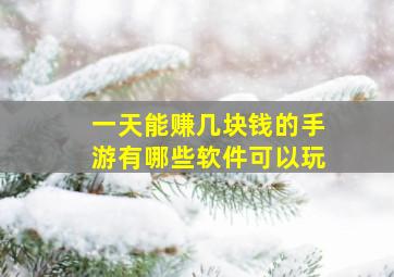 一天能赚几块钱的手游有哪些软件可以玩