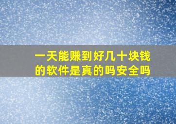 一天能赚到好几十块钱的软件是真的吗安全吗