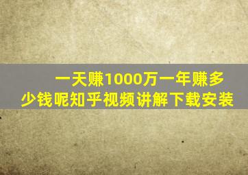 一天赚1000万一年赚多少钱呢知乎视频讲解下载安装