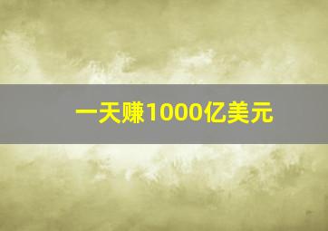 一天赚1000亿美元