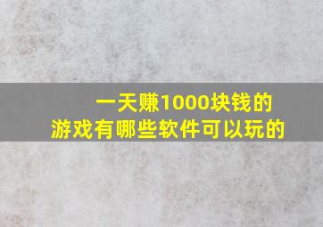 一天赚1000块钱的游戏有哪些软件可以玩的