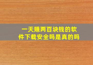 一天赚两百块钱的软件下载安全吗是真的吗