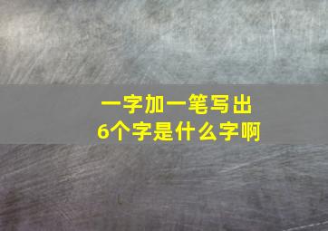 一字加一笔写出6个字是什么字啊