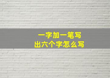 一字加一笔写出六个字怎么写