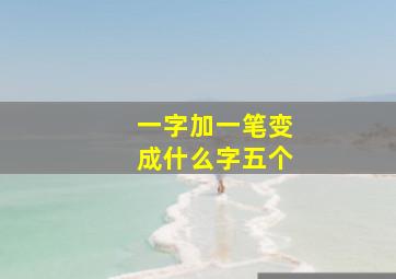 一字加一笔变成什么字五个