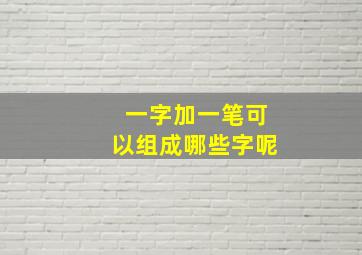 一字加一笔可以组成哪些字呢