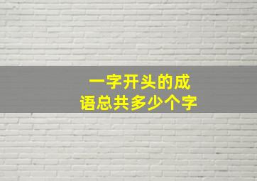 一字开头的成语总共多少个字