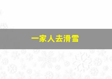 一家人去滑雪