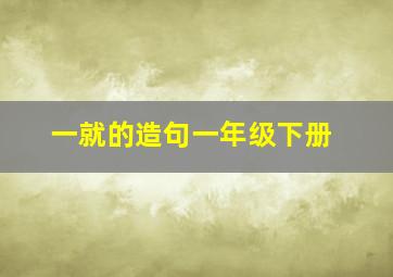 一就的造句一年级下册