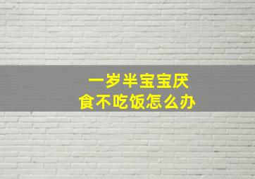 一岁半宝宝厌食不吃饭怎么办