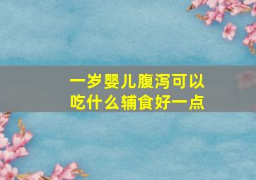 一岁婴儿腹泻可以吃什么辅食好一点