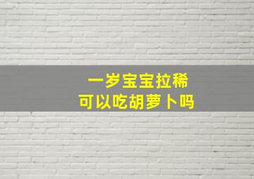 一岁宝宝拉稀可以吃胡萝卜吗