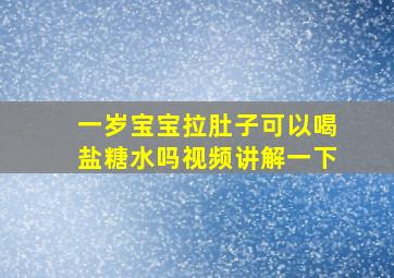 一岁宝宝拉肚子可以喝盐糖水吗视频讲解一下