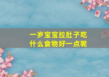 一岁宝宝拉肚子吃什么食物好一点呢