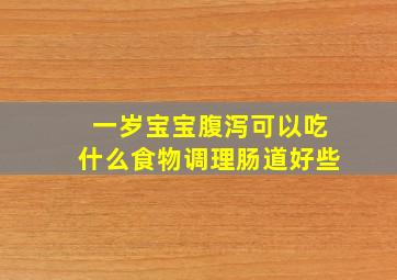 一岁宝宝腹泻可以吃什么食物调理肠道好些