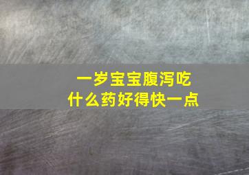 一岁宝宝腹泻吃什么药好得快一点