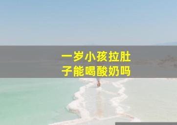 一岁小孩拉肚子能喝酸奶吗