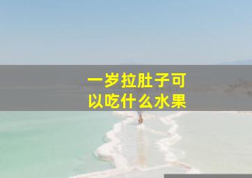 一岁拉肚子可以吃什么水果