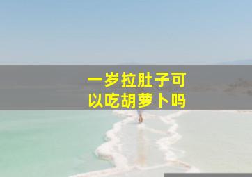 一岁拉肚子可以吃胡萝卜吗