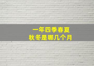 一年四季春夏秋冬是哪几个月