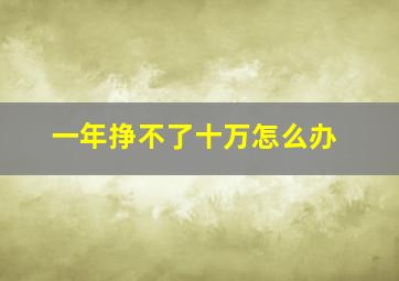 一年挣不了十万怎么办