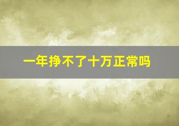 一年挣不了十万正常吗