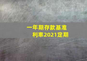 一年期存款基准利率2021定期