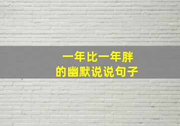 一年比一年胖的幽默说说句子