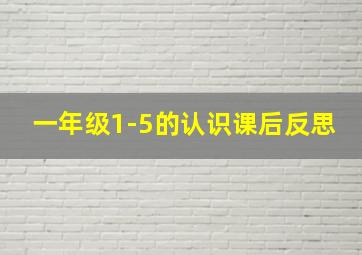 一年级1-5的认识课后反思