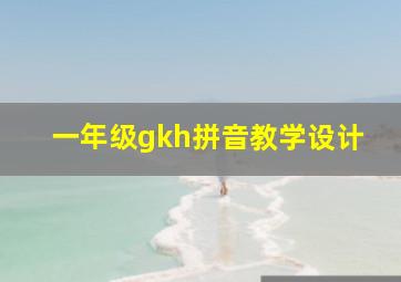 一年级gkh拼音教学设计