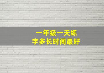 一年级一天练字多长时间最好