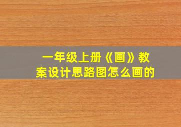 一年级上册《画》教案设计思路图怎么画的