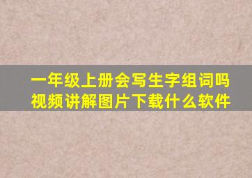 一年级上册会写生字组词吗视频讲解图片下载什么软件