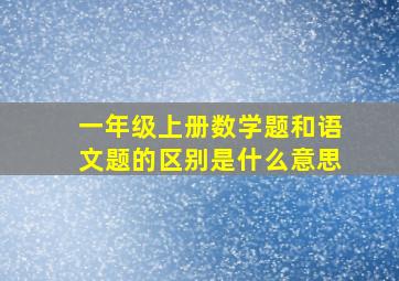 一年级上册数学题和语文题的区别是什么意思