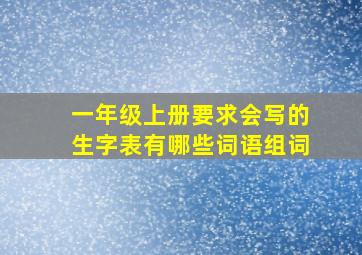 一年级上册要求会写的生字表有哪些词语组词