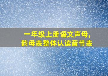 一年级上册语文声母,韵母表整体认读音节表