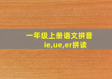 一年级上册语文拼音ie,ue,er拼读