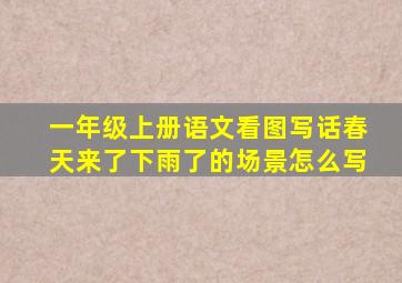 一年级上册语文看图写话春天来了下雨了的场景怎么写